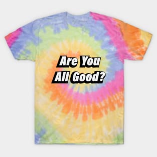 Are You All Good - Fun Quote T-Shirt